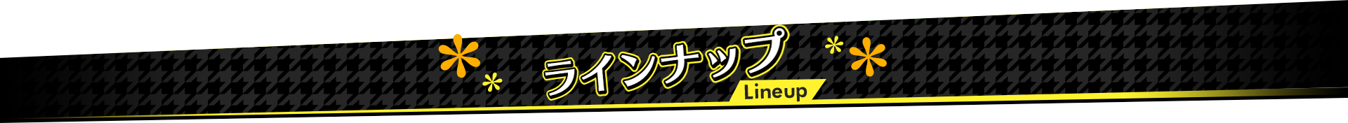 ラインナップ Lineup